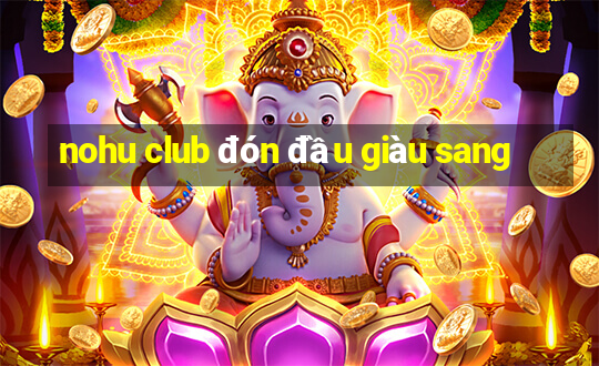 nohu club đón đầu giàu sang