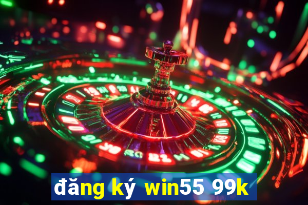 đăng ký win55 99k