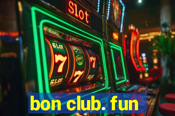 bon club. fun