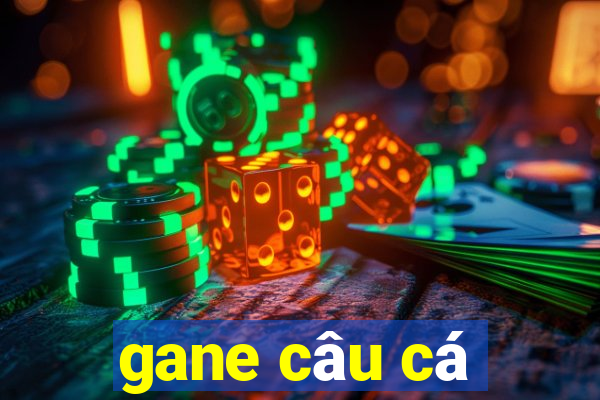 gane câu cá