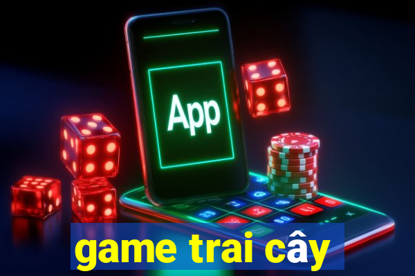 game trai cây