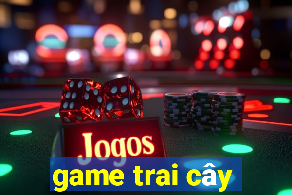 game trai cây