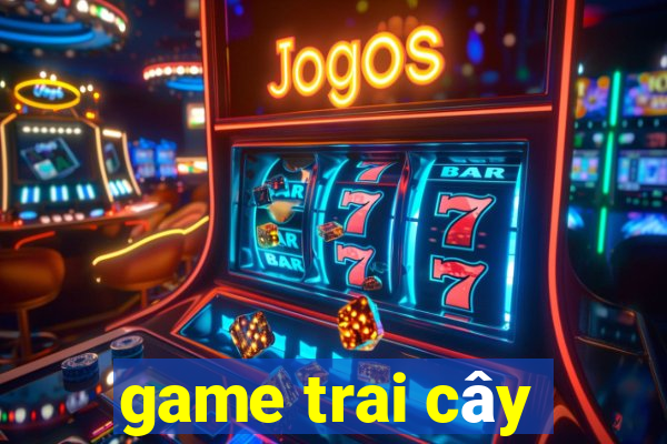 game trai cây