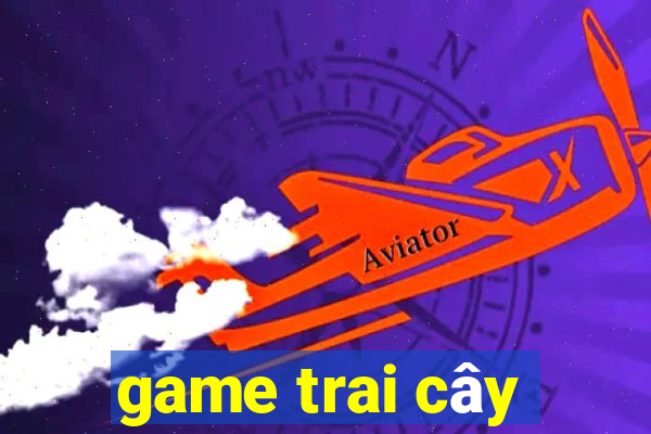 game trai cây