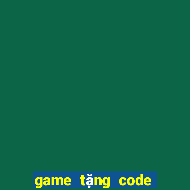 game tặng code tân thủ