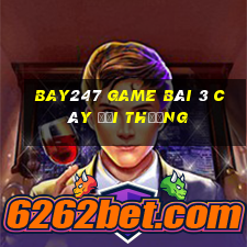 Bay247 Game Bài 3 Cây Đổi Thưởng