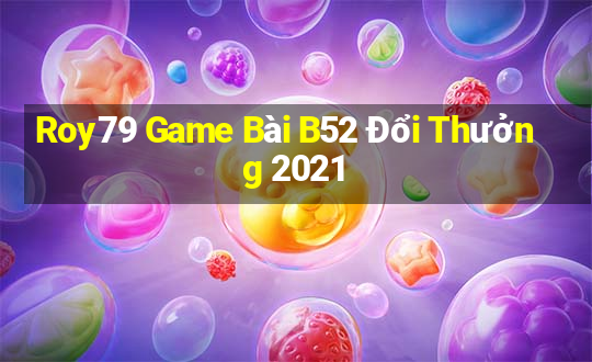 Roy79 Game Bài B52 Đổi Thưởng 2021