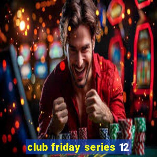 club friday series 12