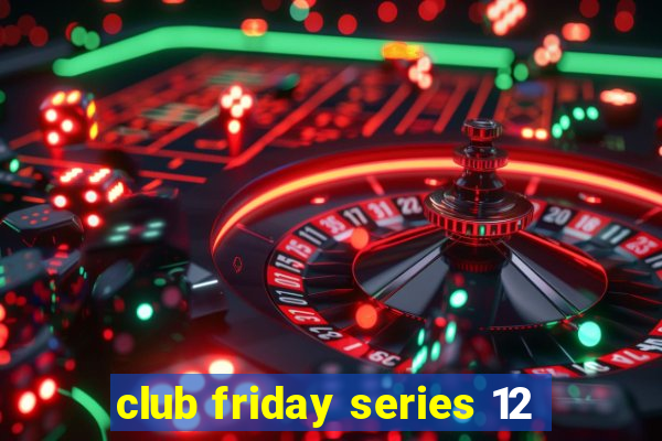 club friday series 12