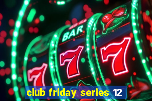 club friday series 12