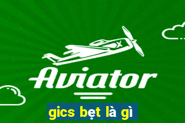 gics bẹt là gì