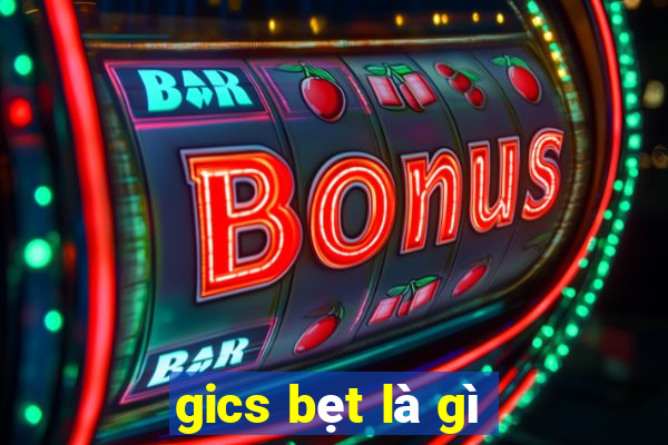 gics bẹt là gì