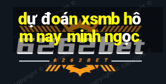 dự đoán xsmb hôm nay minh ngọc