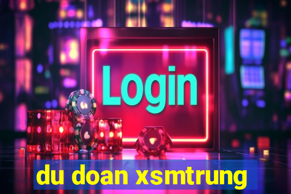 du doan xsmtrung