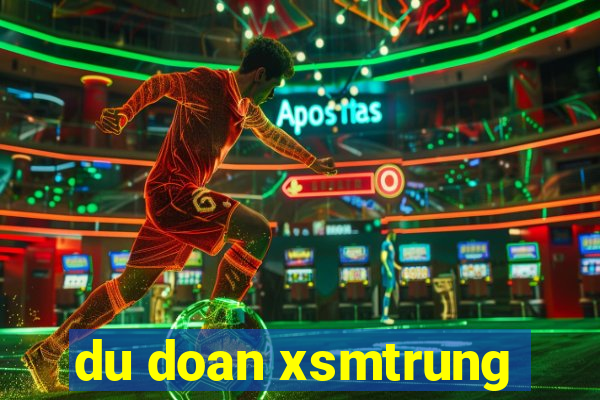 du doan xsmtrung