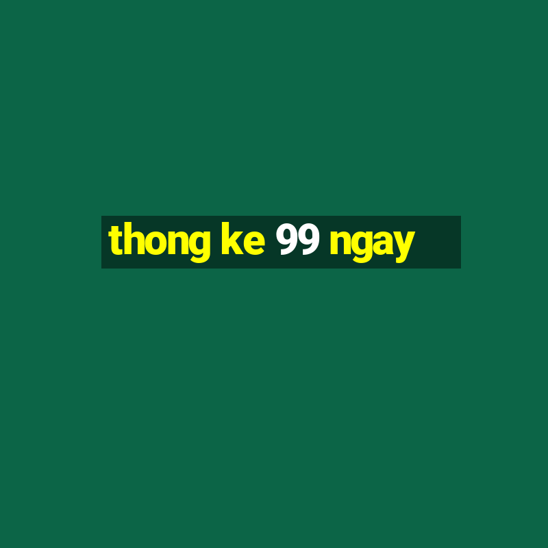 thong ke 99 ngay