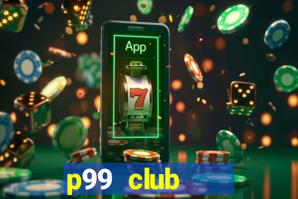 p99 club    cổng game