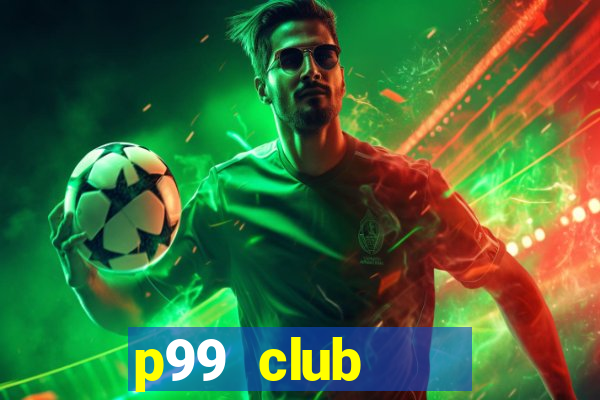 p99 club    cổng game