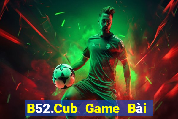 B52.Cub Game Bài B52 Đổi Thưởng 2024