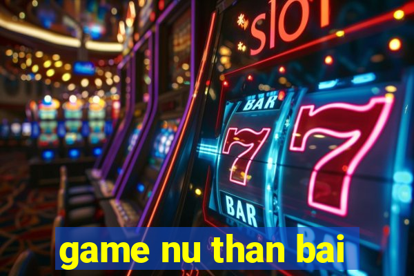 game nu than bai