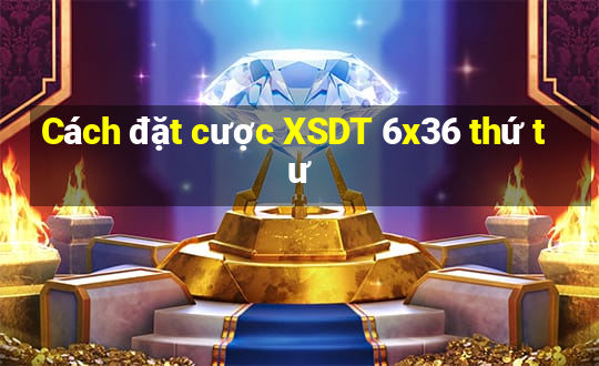 Cách đặt cược XSDT 6x36 thứ tư