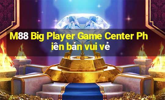 M88 Big Player Game Center Phiên bản vui vẻ