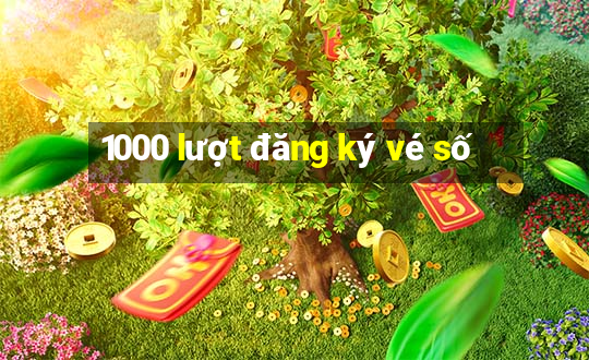 1000 lượt đăng ký vé số