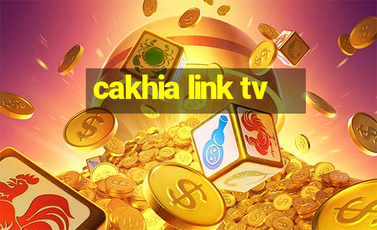 cakhia link tv