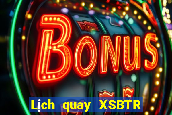 Lịch quay XSBTR Thứ 3