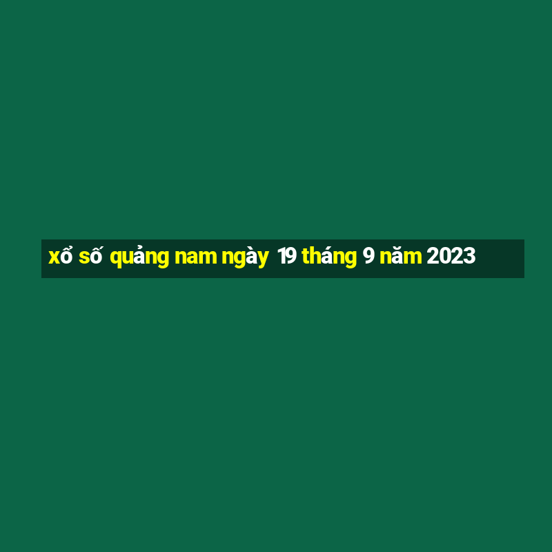 xổ số quảng nam ngày 19 tháng 9 năm 2023