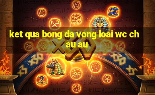 ket qua bong da vong loai wc chau au