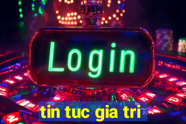 tin tuc gia tri