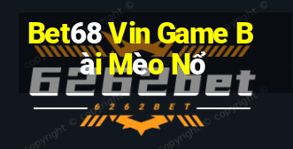 Bet68 Vin Game Bài Mèo Nổ