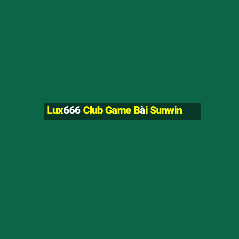 Lux666 Club Game Bài Sunwin