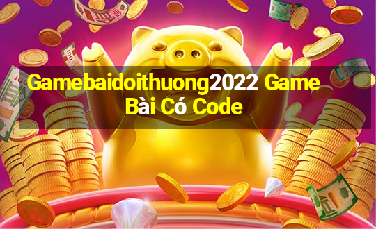 Gamebaidoithuong2022 Game Bài Có Code