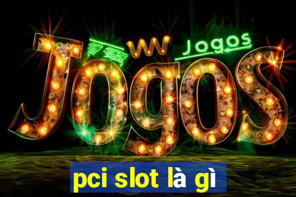 pci slot là gì