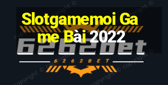 Slotgamemoi Game Bài 2022