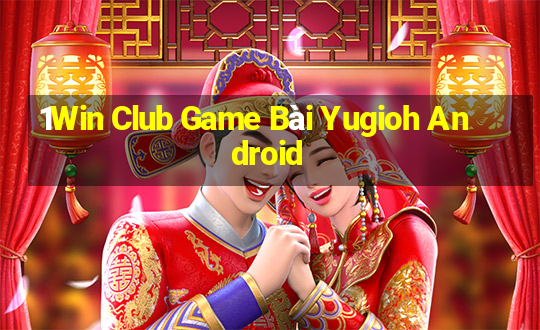 1Win Club Game Bài Yugioh Android