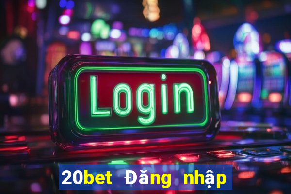 20bet Đăng nhập xổ số toàn vẹn