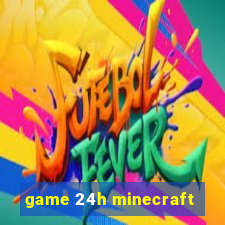 game 24h minecraft