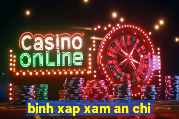 binh xap xam an chi