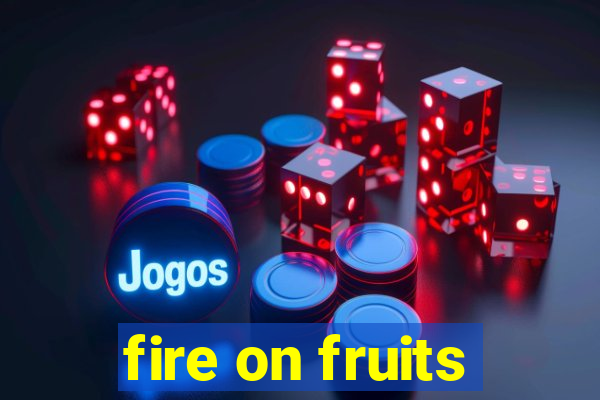 fire on fruits