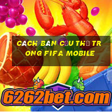 cách bán cầu thủ trong fifa mobile