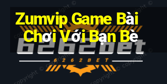 Zumvip Game Bài Chơi Với Bạn Bè